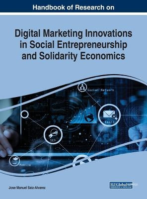 Handbook of Research on Digital Marketing Innovations in Social Entrepreneurship and Solidarity Economics by Saiz-Alvarez, Jose Manuel