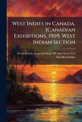 West Indies in Canada. [Canadian Exhibitions, 1909. West Indian Section by Great Britain Imperial Dept of Agricul