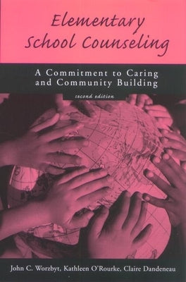 Elementary School Counseling: A Commitment to Caring and Community Building by Worzbyt, John C.