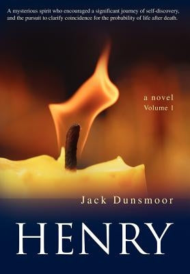 Henry: A mysterious spirit who encouraged a significant journey of self-discovery, and the pursuit to clarify coincidence for by Dunsmoor, Jack
