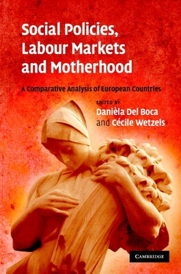 Social Policies, Labour Markets and Motherhood: A Comparative Analysis of European Countries by del Boca, Daniela