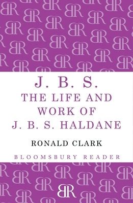 J.B.S: The Life and Work of J.B.S Haldane by Clark, Ronald William