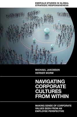 Navigating Corporate Cultures from Within: Making Sense of Corporate Values Seen from an Employee Perspective by Jakobsen, Michael