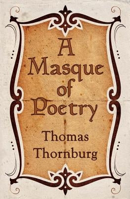A Masque of Poetry by Thornburg, Thomas