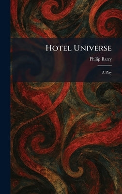 Hotel Universe: A Play by Barry, Philip