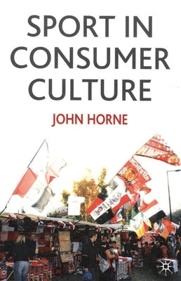 Sport in Consumer Culture by Horne, John