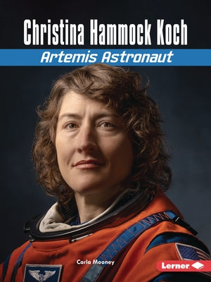 Christina Hammock Koch: Artemis Astronaut by Mooney, Carla