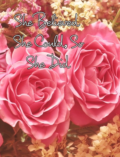 She Believed She Could, So She Did: Large Inspirational Quote, Pink Roses Design, College Ruled Notebook, Journal by Journals, June Bug