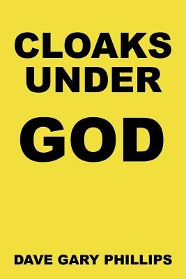 Cloaks Under God by Phillips, Dave Gary