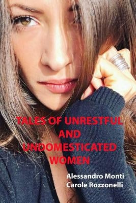 Tales of Unrestful and Undomesticated Women by Monti, Alessandro