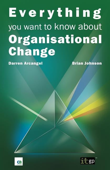 Everything You Want to Know about Organisational Change by Arcangel, Darren