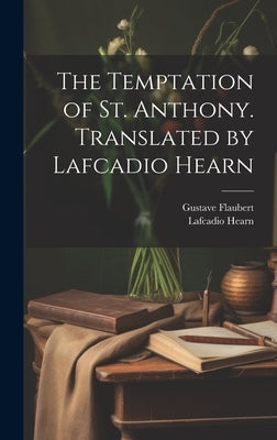 The Temptation of St. Anthony. Translated by Lafcadio Hearn by Flaubert, Gustave 1821-1880