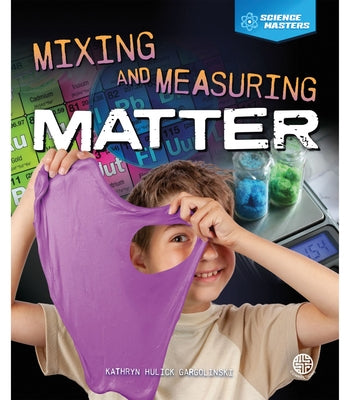 Mixing and Measuring Matter by Hulick, Kathryn