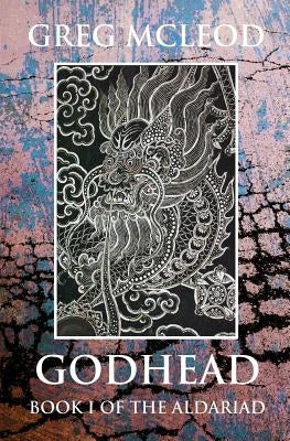 Godhead: Book I of the Aldariad by McLeod, Greg