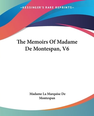 The Memoirs Of Madame De Montespan, V6 by de Montespan, Madame La Marquise