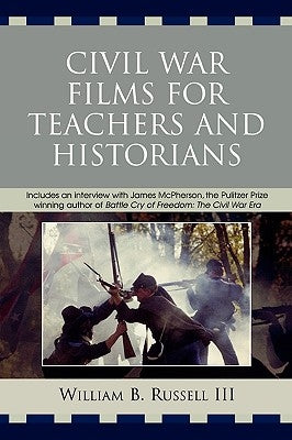 Civil War Films for Teachers and Historians by III, William B. Russell