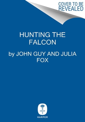 Hunting the Falcon: Henry VIII, Anne Boleyn, and the Marriage That Shook Europe by Guy, John
