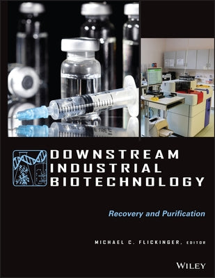 Downstream Industrial Biotechnology: Recovery and Purification by Flickinger, Michael C.