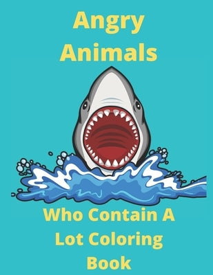 Angry Animals Who Contain A Lot Coloring Book: Cute Critters for Men & Women for Relaxation And Stress Relieving Activity Funny Adult Coloring Book Wi by Quotes, Coloring