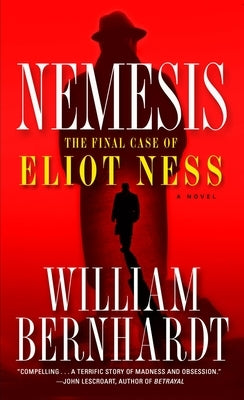 Nemesis: The Final Case of Eliot Ness by Bernhardt, William