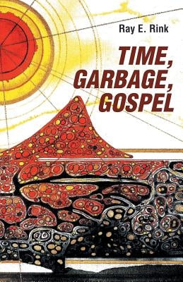 Time, Garbage, Gospel by Rink, Ray E.
