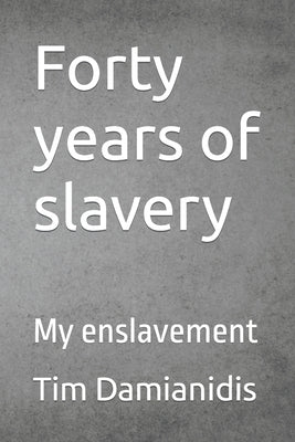 Forty years of slavery: My enslavement by Damianidis, Tim