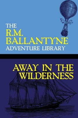 Away in the Wilderness by Ballantyne, Robert Michael