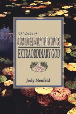 52 Weeks of Ordinary People - Extraordinary God by Neufeld, Jody