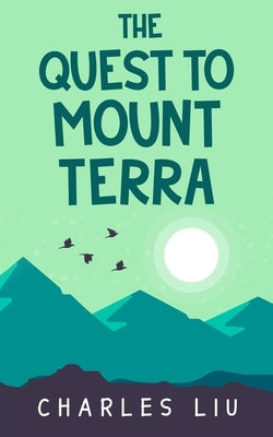 The Quest to Mount Terra by Liu, Charles