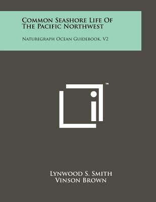 Common Seashore Life of the Pacific Northwest: Naturegraph Ocean Guidebook, V2 by Smith, Lynwood S.