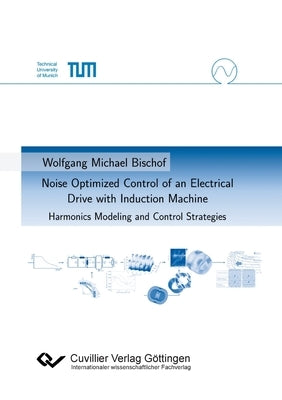 Noise Optimized Control of an Electrical Drive with Induction Machine. Harmonics Modeling and Control Strategies by Bischof, Wolfgang