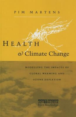 Health and Climate Change: Modelling the impacts of global warming and ozone depletion by Martens, Pim