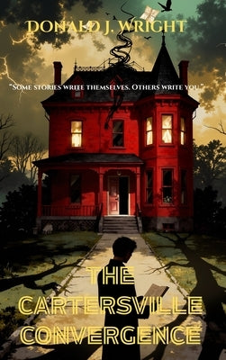 The Cartersville Convergence: -"Some stories write themselves. Others write you." by Wright, Donald