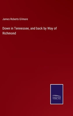 Down in Tennessee, and back by Way of Richmond by Gilmore, James Roberts