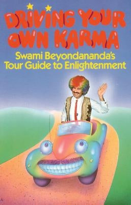 Driving Your Own Karma: Swami Beyondananda's Tour Guide to Enlightenment by Beyondananda, Swami