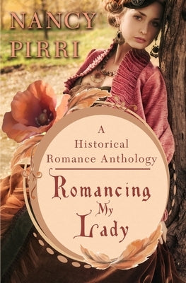 Romancing My Lady: A Historical Romance Anthology by Pirri, Nancy