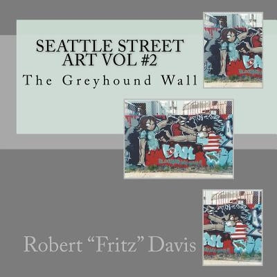 Seattle Street Art Vol #2: The Greyhound Wall by Davis, Robert Fritz