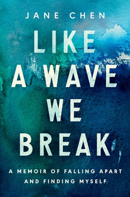 Like a Wave We Break: A Memoir of Falling Apart and Finding Myself by Chen, Jane