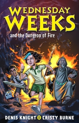 Wednesday Weeks and the Dungeon of Fire: Wednesday Weeks: Book 3 by Knight, Denis
