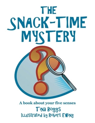 The Snack-Time Mystery: A Book About Your Five Senses by Boggs, Tina