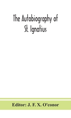 The autobiography of St. Ignatius by F. X. O'Conor, J.