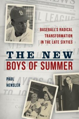 The New Boys of Summer: Baseball's Radical Transformation in the Late Sixties by Hensler, Paul