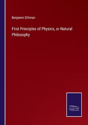 First Principles of Physics, or Natural Philosophy by Silliman, Benjamin