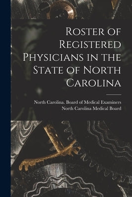 Roster of Registered Physicians in the State of North Carolina by North Carolina Board of Medical Exam