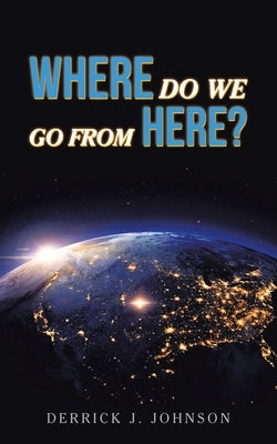 Where Do We Go from Here? by Johnson, Derrick J.