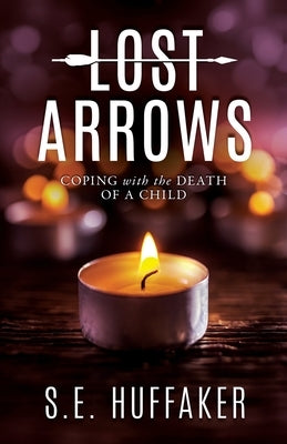 Lost Arrows: Coping with the Death of a Child by Huffaker, S. E.