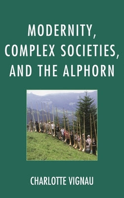Modernity, Complex Societies, and the Alphorn by Vignau, Charlotte