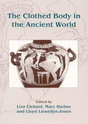 The Clothed Body in the Ancient World by Cleland, Liza