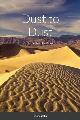 Dust to Dust: 40 Lenten Devotions by Zella, Diane