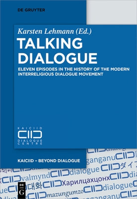 Talking Dialogue: Eleven Episodes in the History of the Modern Interreligious Dialogue Movement by Lehmann, Karsten